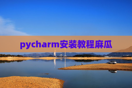 pycharm安装教程麻瓜
